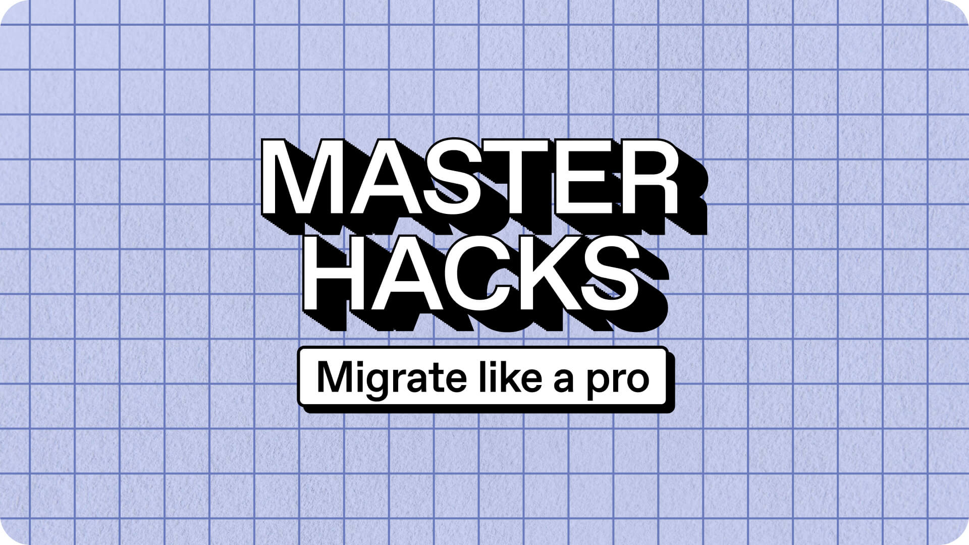 [Video serie] Master hacks: Migrate like a pro