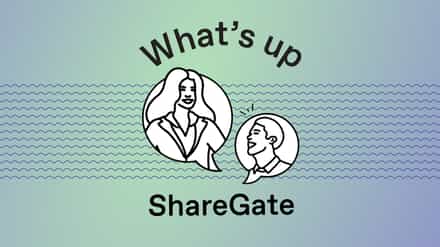 What’s up ShareGate – Summer Edition recap